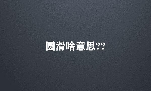 圆滑啥意思??