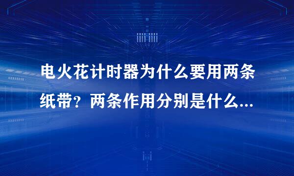 电火花计时器为什么要用两条纸带？两条作用分别是什么？麻烦说清楚些，谢谢