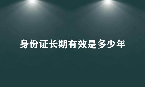 身份证长期有效是多少年