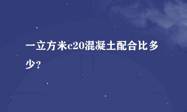 一立方米c20混凝土配合比多少？