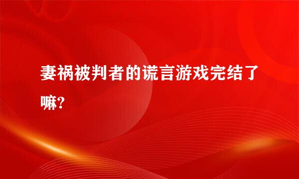 妻祸被判者的谎言游戏完结了嘛?