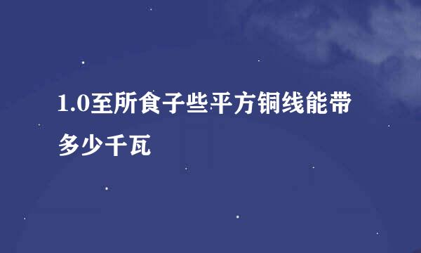 1.0至所食子些平方铜线能带多少千瓦