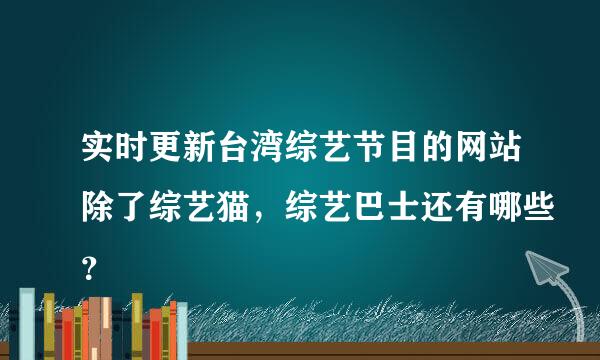 实时更新台湾综艺节目的网站除了综艺猫，综艺巴士还有哪些？