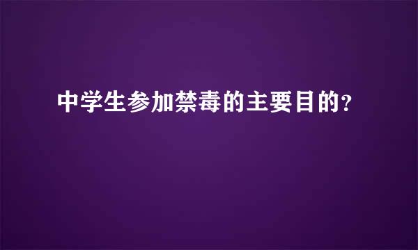 中学生参加禁毒的主要目的？