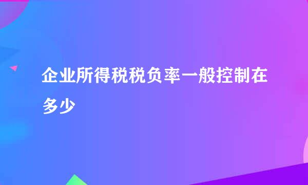 企业所得税税负率一般控制在多少