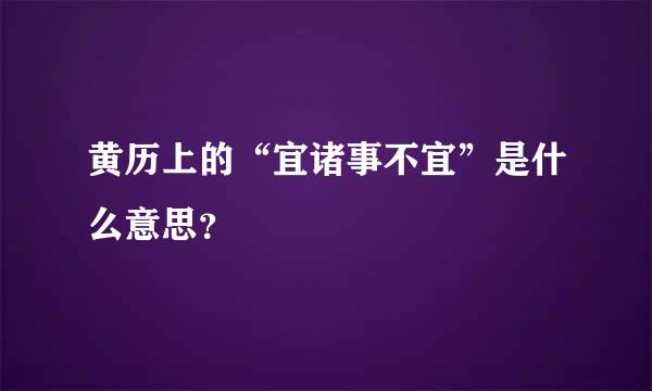 黄历上的“宜诸事不宜”是什么意思？