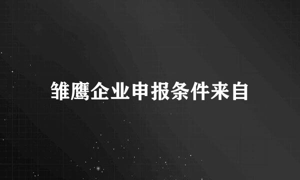 雏鹰企业申报条件来自