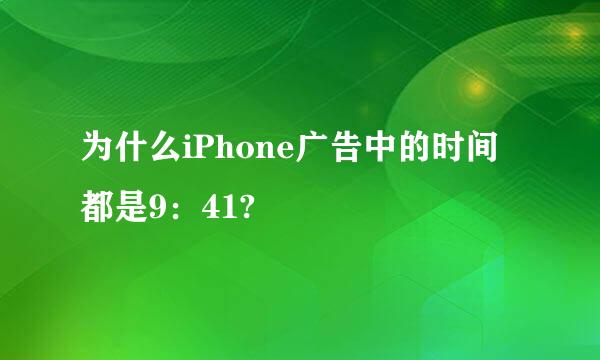 为什么iPhone广告中的时间都是9：41?