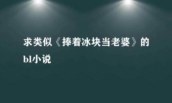 求类似《捧着冰块当老婆》的bl小说