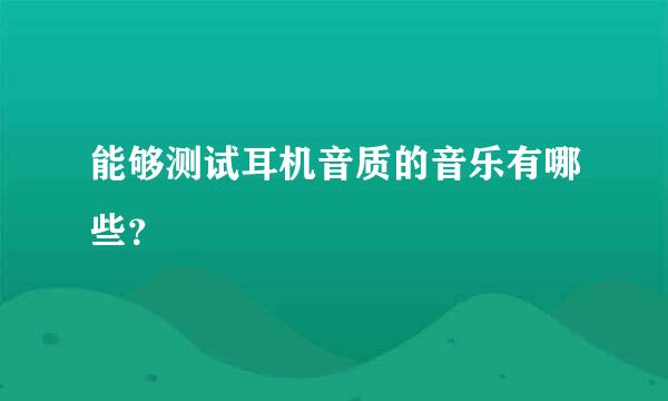 能够测试耳机音质的音乐有哪些？