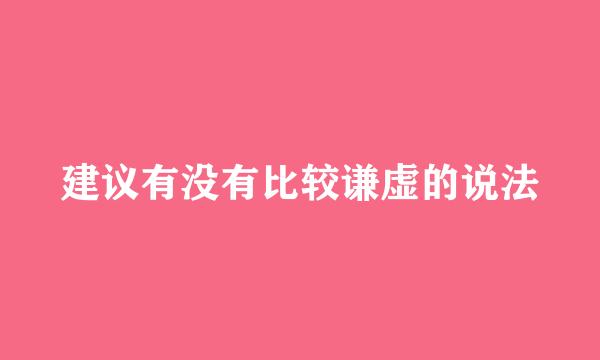 建议有没有比较谦虚的说法