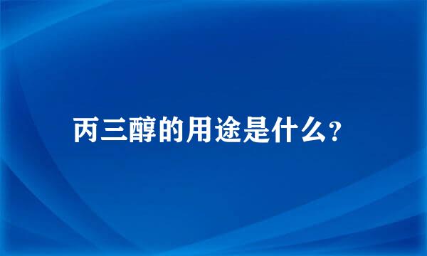 丙三醇的用途是什么？