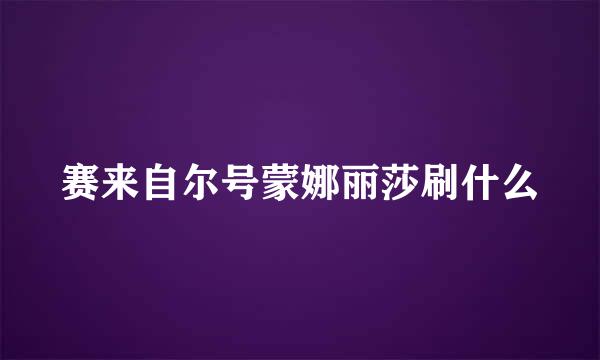 赛来自尔号蒙娜丽莎刷什么