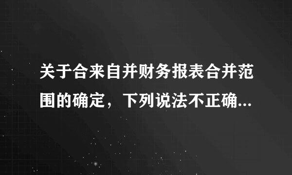 关于合来自并财务报表合并范围的确定，下列说法不正确的是（  ）。