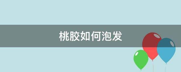 桃胶如何来自泡发