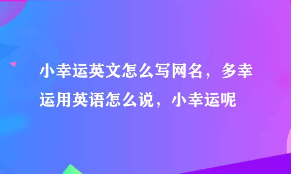 小幸运英文怎么写网名，多幸运用英语怎么说，小幸运呢