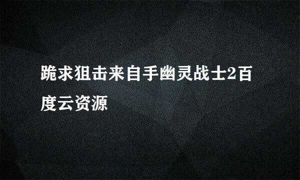 跪求狙击来自手幽灵战士2百度云资源