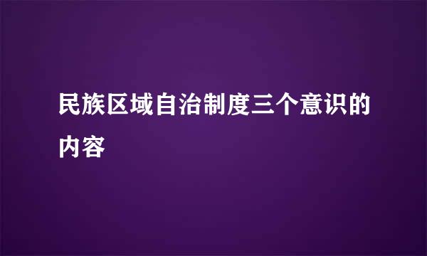 民族区域自治制度三个意识的内容