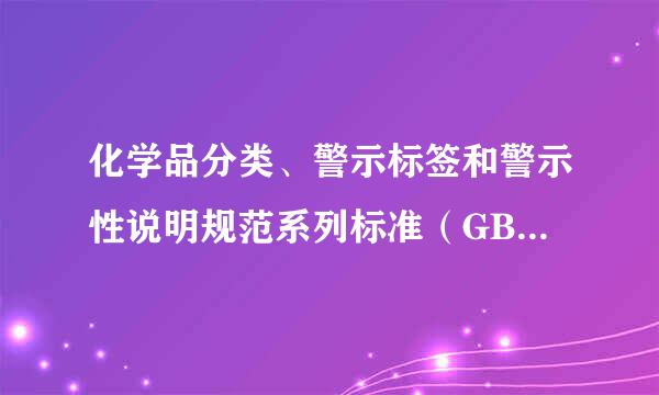 化学品分类、警示标签和警示性说明规范系列标准（GB 3末执协金紧裂0000.2-2013～GB 30000.29