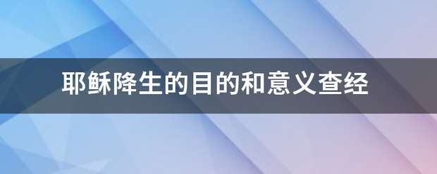 耶稣降生的目的和意义查经