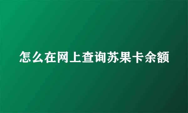 怎么在网上查询苏果卡余额