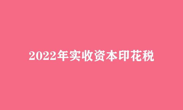 2022年实收资本印花税