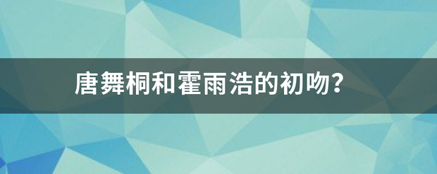 唐舞桐和霍雨浩的初吻？