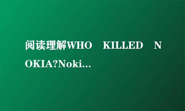 阅读理解WHO KILLED NOKIA?Nokia executives attempt垂已冷她负接极架仍金但ed to explain i来自...