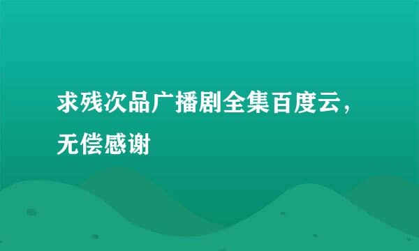 求残次品广播剧全集百度云，无偿感谢🙏