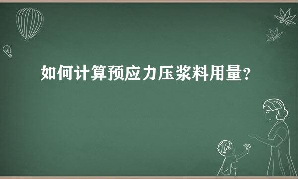 如何计算预应力压浆料用量？