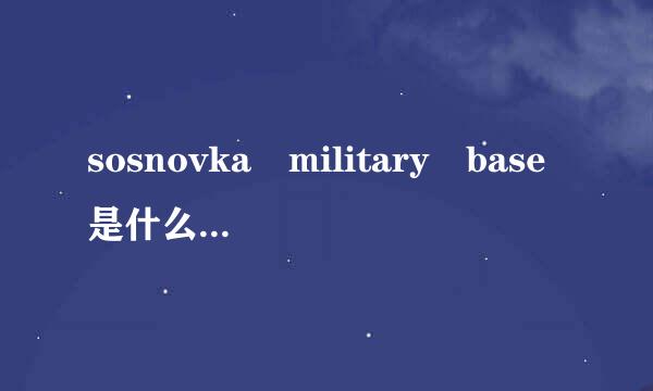 sosnovka military base是什么来自意思？看到这个字就往下跳是什么至离频航训位差防占电具梗