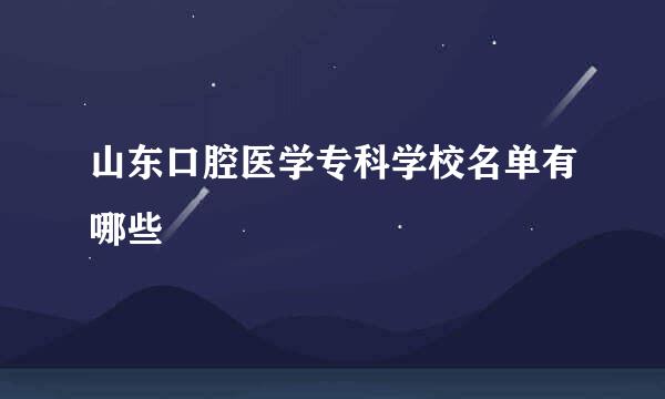 山东口腔医学专科学校名单有哪些