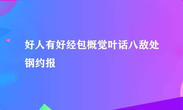 好人有好经包概觉叶话八敌处钢约报