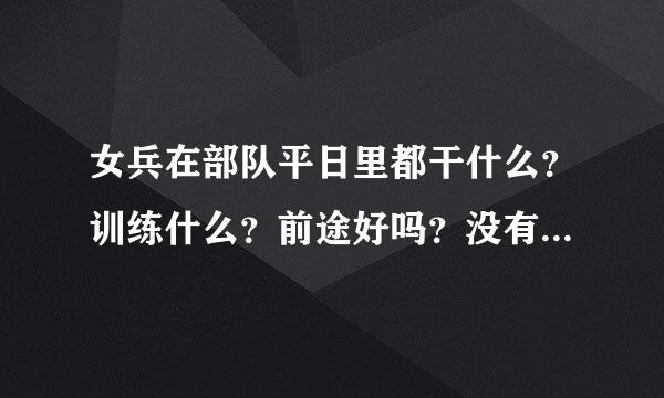 女兵在部队平日里都干什么？训练什么？前途好吗？没有关系就没前途吗？