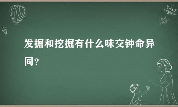 发掘和挖掘有什么味交钟命异同？