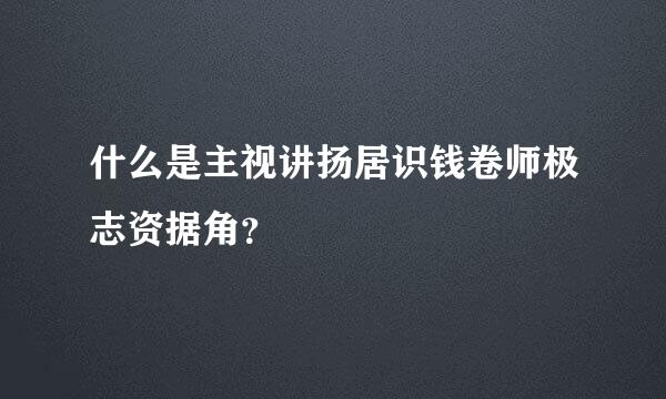 什么是主视讲扬居识钱卷师极志资据角？