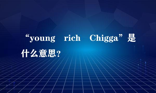 “young rich Chigga”是什么意思？