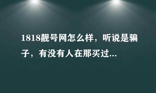 1818靓号网怎么样，听说是骗子，有没有人在那买过qq号？