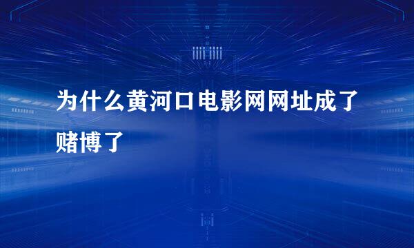 为什么黄河口电影网网址成了赌博了