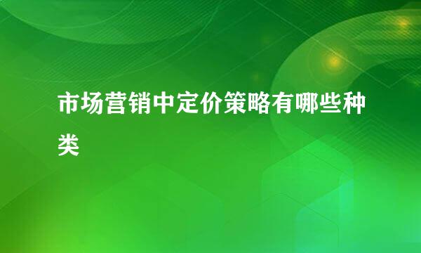 市场营销中定价策略有哪些种类