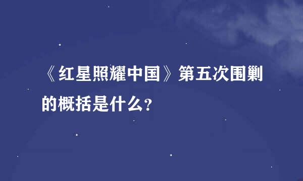 《红星照耀中国》第五次围剿的概括是什么？