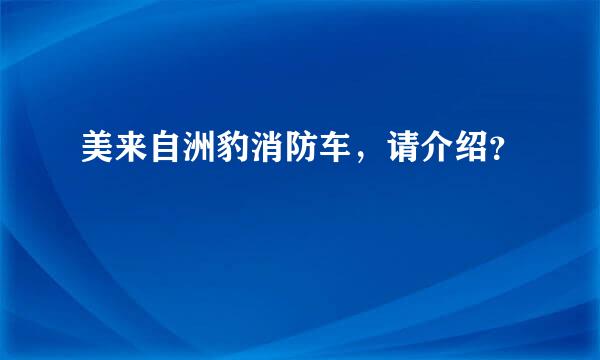 美来自洲豹消防车，请介绍？