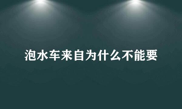 泡水车来自为什么不能要