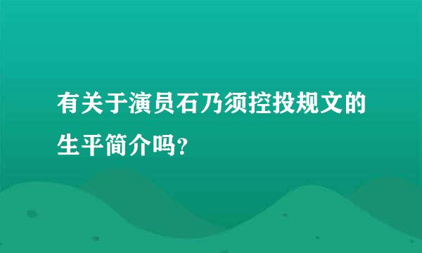 有关于演员石乃须控投规文的生平简介吗？