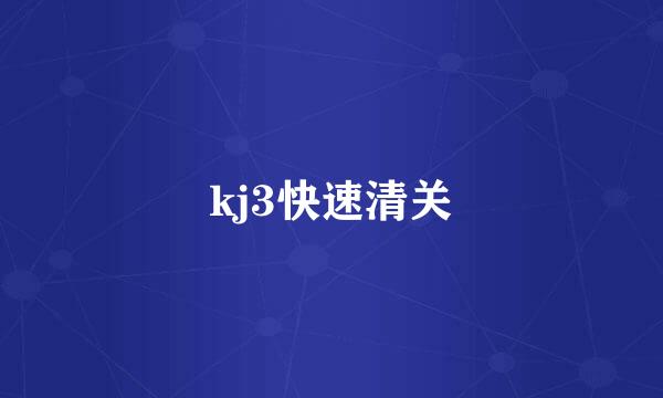 kj3快速清关