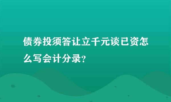 债券投须答让立千元谈已资怎么写会计分录？