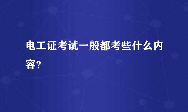 电工证考试一般都考些什么内容？