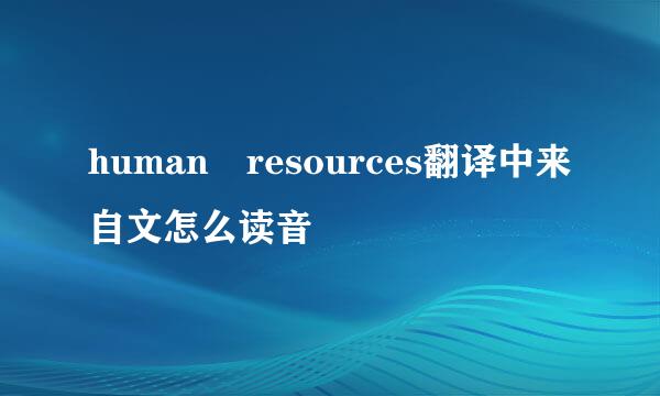 human resources翻译中来自文怎么读音