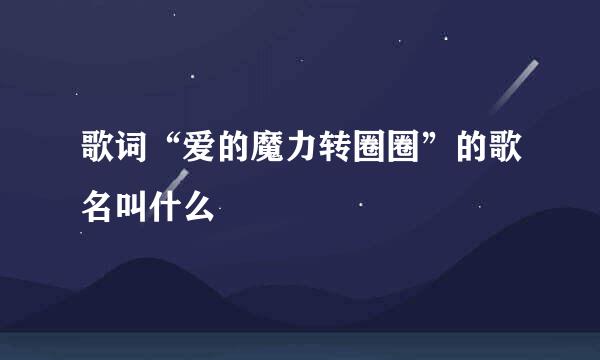 歌词“爱的魔力转圈圈”的歌名叫什么