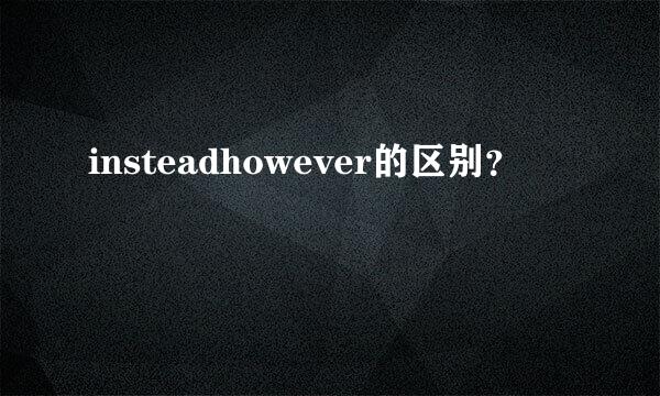 insteadhowever的区别？